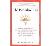 The Pun Also Rises: How the Humble Pun Revolutionized Language, Changed History, and Made Wordplay More Than Some Antics