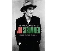 The Punk Rock Politics of Joe Strummer : Radicalism, Resistance and Rebellion