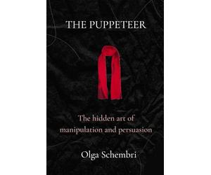 The Puppeteer: The hidden art of manipulation and persuasion