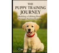 The Puppy Training Journey: Building a Lifelong Bond Through Positive Training