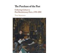 The Purchase of the Past: Collecting Culture in Post-Revolutionary Paris c.1790-1890
