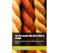 The Pure Gospel: Why Christ Alone Is Enough: Finding Freedom from Vain Philosophy and False Gospels