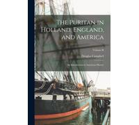 The Puritan in Holland, England, and America : An Introduction to American History; Volume II