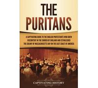 The Puritans: A Captivating Guide to the English Protestants Who Grew Discontent in the Church of England and Established the Massachusetts Bay Colony ... Coast of America (Exploring Christianity)
