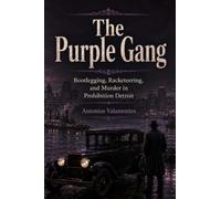 The Purple Gang: Bootlegging, Racketeering, and Murder in Prohibition Detroit