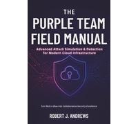The Purple Team Field Manual (PTFM): Advanced Attack Simulation & Detection for Modern Cloud Infrastructure (CyberOps Handbook Series)