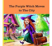 The Purple Witch Moves to The City: An Enchanting Children’s Book for Ages 6-10 with Educational and Social-Emotional Themes