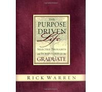 The Purpose Driven Life Selected Thoughts and Scriptures for the Graduate
