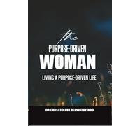 THE PURPOSE-DRIVEN WOMAN: LIVING A PURPOSE-DRIVEN LIFE