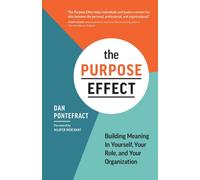 The Purpose Effect : Building Meaning in Yourself, Your Role, and Your Organization