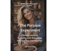 The Purpose Experiment: Lifelong Learning, Curiosity, and Expanding Who You Can Still Become (Midlife Adventure: Expanding Your Horizons)
