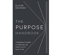 The Purpose Handbook: A beginner’s guide to figuring out what you’re here to do