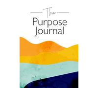 The Purpose Journal: Discover Your Destiny and Leave a Legacy