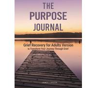 The PURPOSE Journal: Grief Recovery For Adults Version to Transform your Journey Through Grief