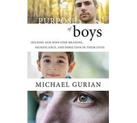 The Purpose of Boys: Helping Our Sons Find Meaning, Significance, and Direction in Their Lives