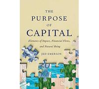 The Purpose of Capital: Elements of Impact, Financial Flows, and Natural Being