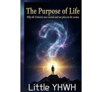The Purpose of Life: Why the Universe Was Created and Our Place in the Cosmos: a book about why God created the universe and how we were created