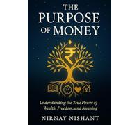 The Purpose of Money: Understanding the True Power of Wealth, Freedom, and Meaning