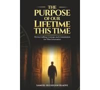 The Purpose of Our LifeTime This Time: Divine Calling, Courage, and Commission for This Generation