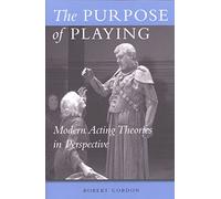 The Purpose of Playing: Modern Acting Theories in Perspective (Theater: Theory/Text/Performance)