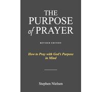 The Purpose of Prayer: How to Pray with God's Purpose in Mind