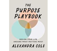 The Purpose Playbook: Design Your Life Around What Matters Most