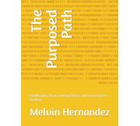 The Purposed Path: Find Meaning, Break Limiting Patters, and Create the Life You Want