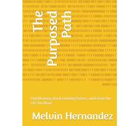 The Purposed Path: Find Meaning, Break Limiting Patters, and Create the Life You Want