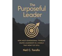 THE PURPOSEFUL LEADER: How Multi-Dimensional Thinking Shapes Leadership in a World That Won’t Sit Still
