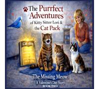 The Purrfect Adventures of Kitty Sitter Lori & the Cat Pack: The Missing Meow A Valentine’s Day Story