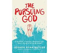 The Pursuing God: A Reckless, Irrational, Obsessed Love That's Dying to Bring Us Home