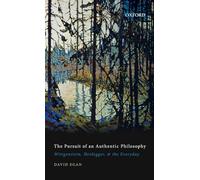 The Pursuit of an Authentic Philosophy: Wittgenstein, Heidegger, and the Everyday