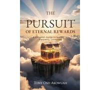 The Pursuit Of Eternal Rewards: A Christian Guide For Storing Up Heavenly Treasures