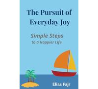 The Pursuit of Everyday Joy: Simple Steps to a Happier Life