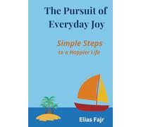 The Pursuit of Everyday Joy: Simple Steps to a Happier Life
