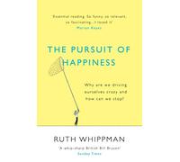 The Pursuit of Happiness: Why are we driving ourselves crazy and how can we stop?