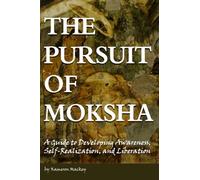 The Pursuit of Moksha: A Guide to Developing Awareness, Self-Realization, and Liberation (Moksha | Mukti | Moksa)