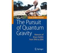The Pursuit of Quantum Gravity: Memoirs of Bryce DeWitt from 1946 to 2004