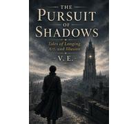 The Pursuit of Shadows: Tales of Longing, Art, and Illusion