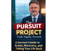 The Pursuit Project: A Survivor's Guide to Scams,Recovery,and Taking Your Life Back