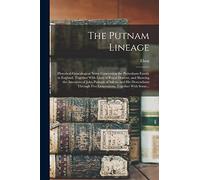 The Putnam Lineage; Historical-genealogical Notes Concerning the Puttenham Family in England, Together With Lines of Royal Descent, and Showing the ... Five Generations, Together With Some...