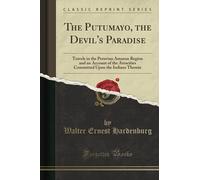 The Putumayo, the Devil's Paradise (Classic Reprint): Travels in the Peruvian Amazon Region and an Account of the Atrocities Committed Upon the Indians Therein
