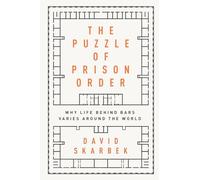 The Puzzle of Prison Order: Why Life Behind Bars Varies Around the World: Why Life Behind Bars Varies Around the World