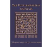 The Puzzlemaster's Sanctum: 120 Challenging Square Mazes for Adults: Brain Training & Stress Relief Puzzles for Logic, Focus & Relaxation | 6 x 9 | Maze book for Adults