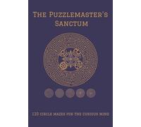 The Puzzlemaster's Sanctum: 120 Circle Mazes for the Curious Mind: Challenging Brain Training & Stress Relief Series for Adults | Logic, Focus & ... | Circle Maze Puzzles for Adults | 9 x 6