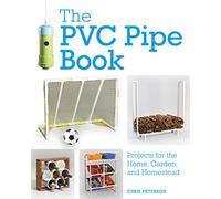 The PVC Pipe Book: Projects for the Home, Garden, and Homestead