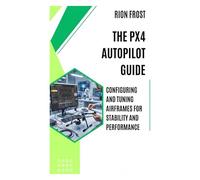 The PX4 Autopilot Guide: Configuring and Tuning Airframes for Stability and Performance