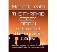 THE PYRAMID CODEX: ORIGIN Volume I of The Pyramid Codex: And to the quiet, persistent fire within me that refused to let this vision fade.