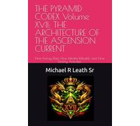THE PYRAMID CODEX Volume XVII: THE ARCHITECTURE OF THE ASCENSION CURRENT: How Energy Rises, How Identity Rebuilds, and How Destiny Activates