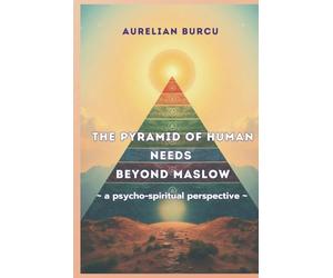 THE PYRAMID OF BASIC HUMAN NEEDS BEYOND MASLOW - A PSYCHO-SPIRITUAL PERSPECTIVE -